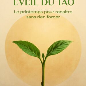 Éveil du Tao: Le printemps pour renaître sans rien forcer